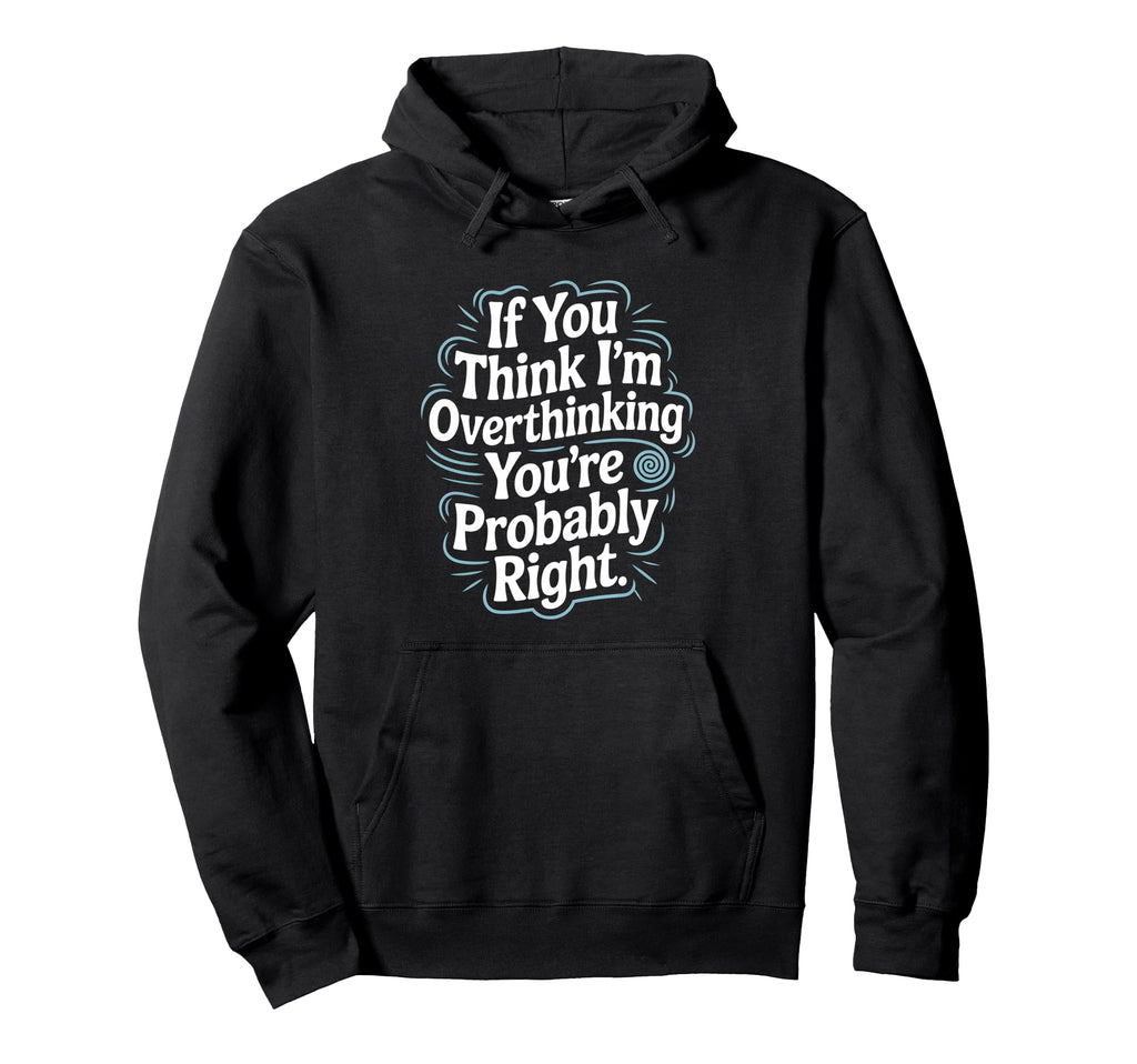 If You Think Im Overthinking Youre Hoodie - Unique Graphic for Adults - T-Shirt, Sweatshirt, Hoodie