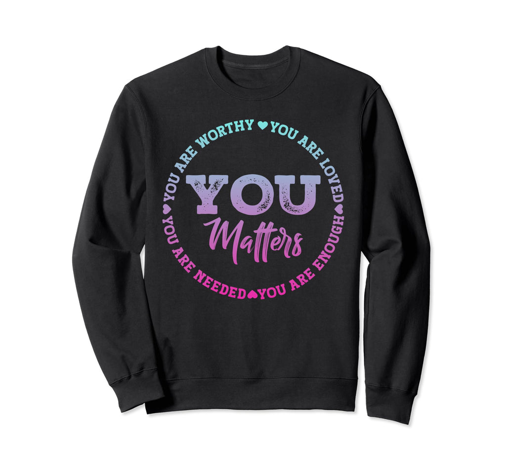 Mental Health Awareness You Are Sweatshirt - Trendy Graphic for Adults - T-Shirt, Sweatshirt, Hoodie