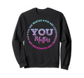 Mental Health Awareness You Are Sweatshirt - Trendy Graphic for Adults - T-Shirt, Sweatshirt, Hoodie