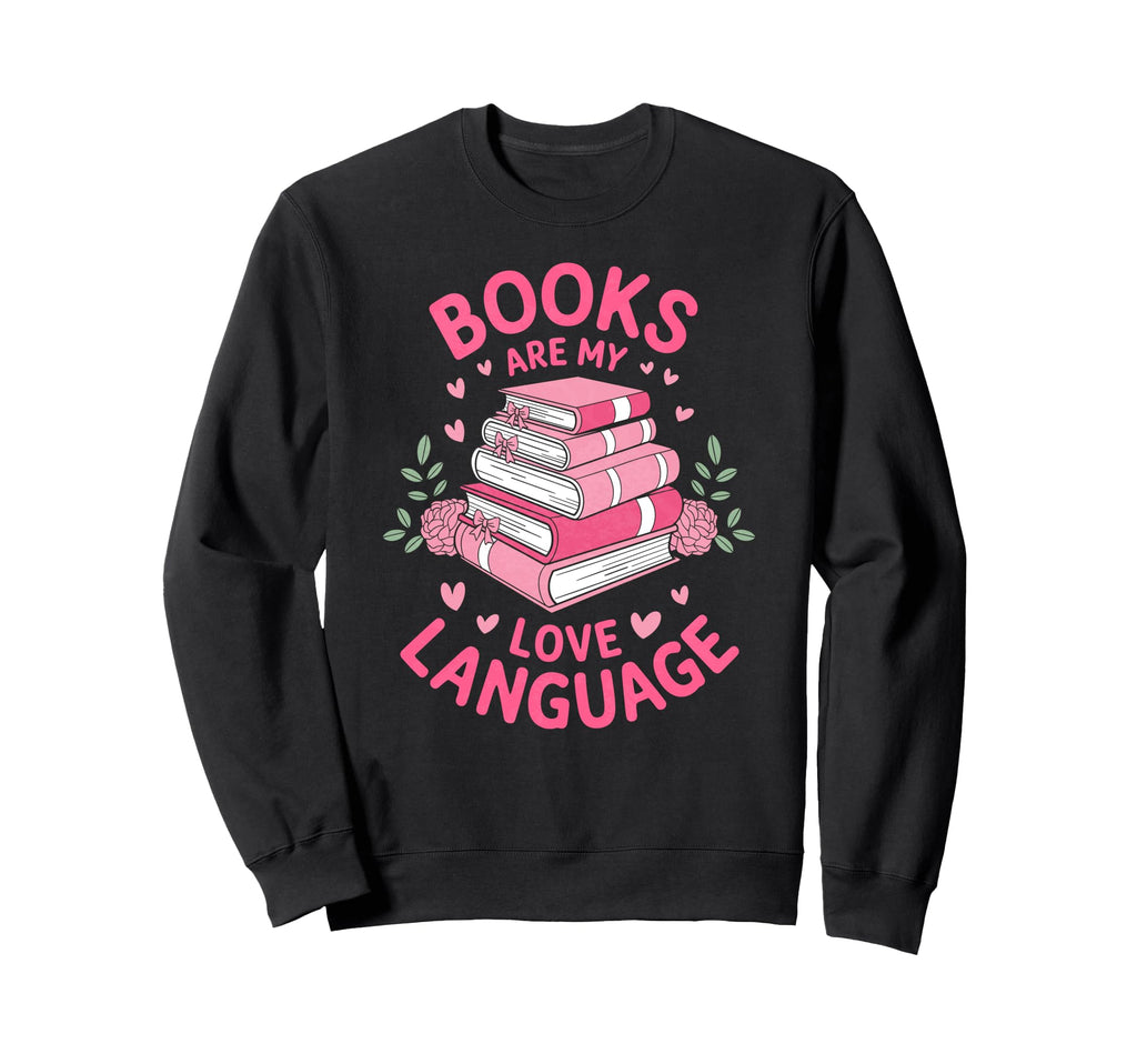 Books Are My Love Language Funny Sweatshirt - Custom Art Print Men Women - T-Shirt, Sweatshirt, Hoodie
