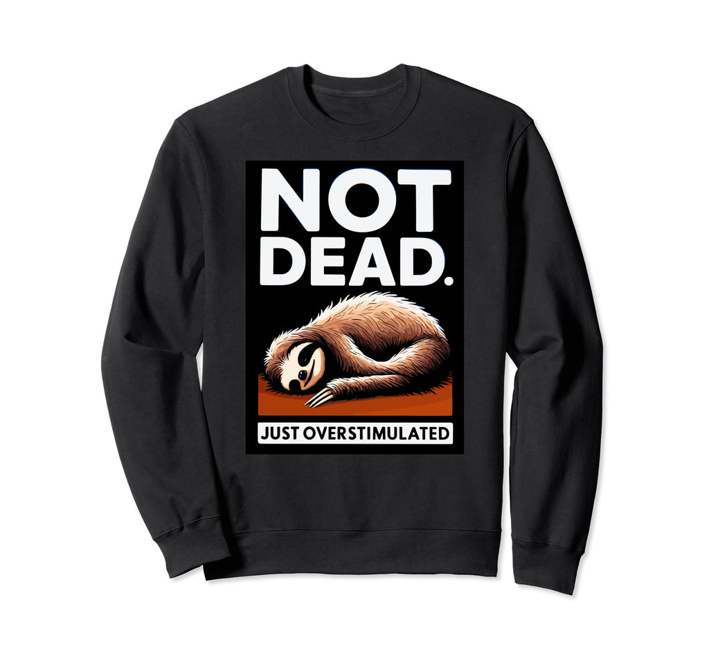 Funny Sloth Not Dead Just Sweatshirt - Minimalist Print Unisex - T-Shirt, Sweatshirt, Hoodie