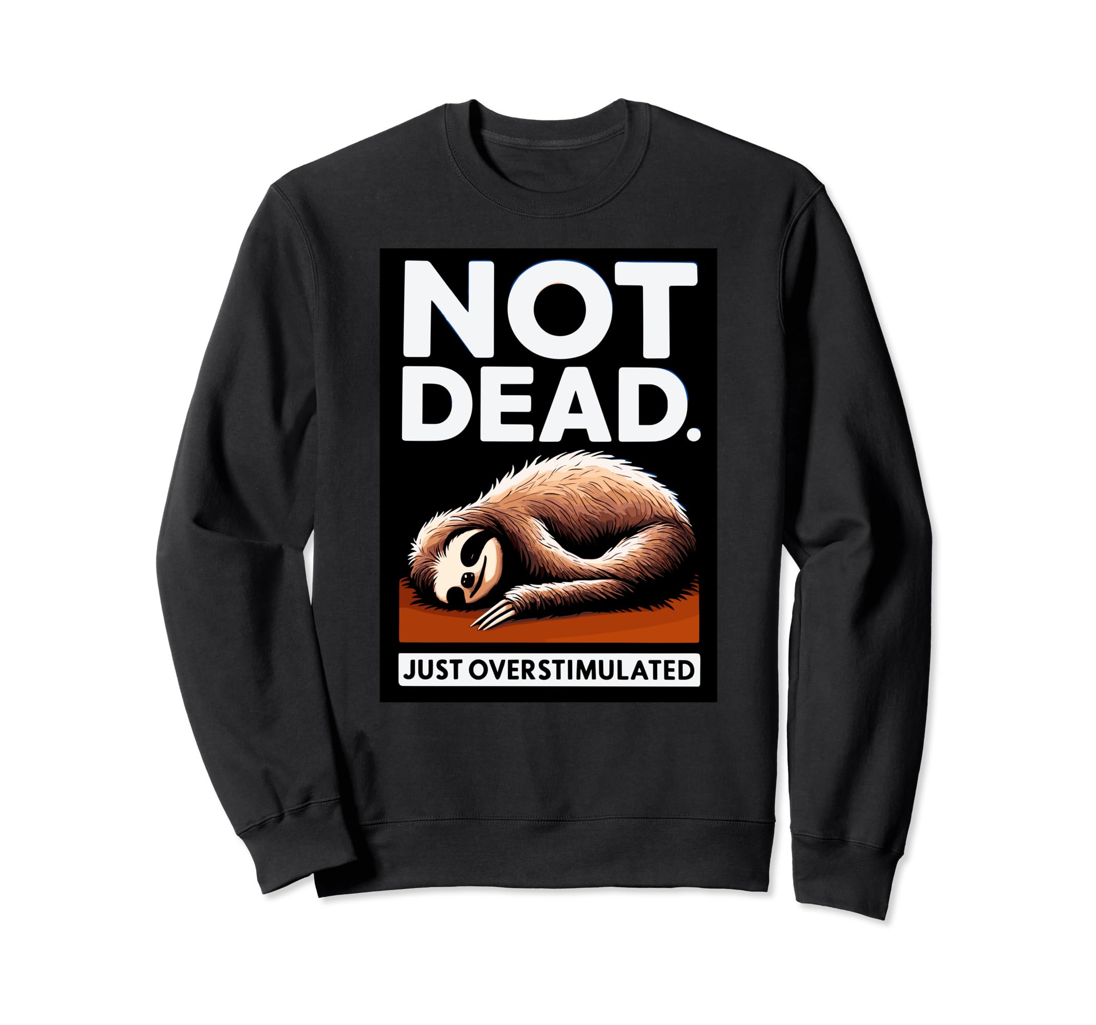 Funny Sloth Not Dead Just Sweatshirt - Minimalist Print Unisex - T-Shirt, Sweatshirt, Hoodie