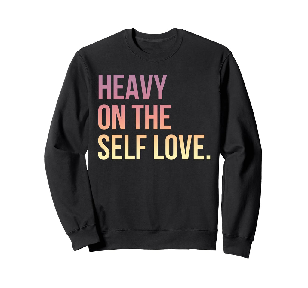 Heavy Self Love Self Care New Mom Best Sweatshirt - Graphic Print Unisex - T-Shirt, Sweatshirt, Hoodie