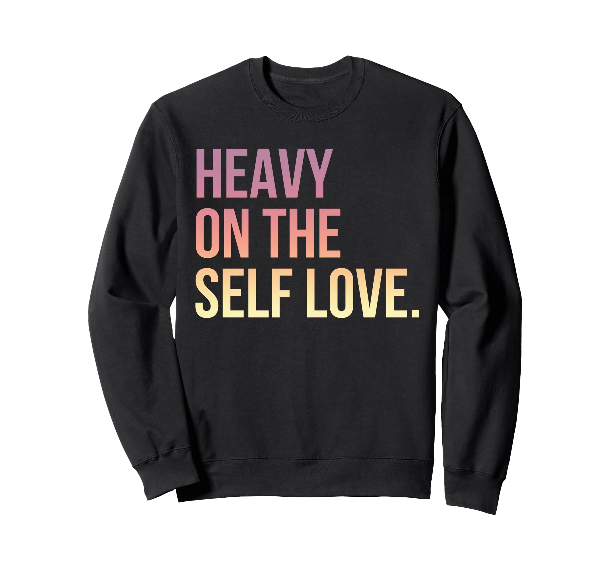 Heavy Self Love Self Care New Mom Best Sweatshirt - Graphic Print Unisex - T-Shirt, Sweatshirt, Hoodie