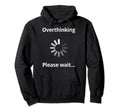 Overthinking Please Wait Overthinker Hoodie - Aesthetic Graphic Men Women - T-Shirt, Sweatshirt, Hoodie