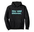 You Are Enough Hoodie - Minimalist Print Unisex - T-Shirt, Sweatshirt, Hoodie