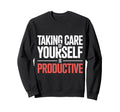 Taking Care Yourself Is Productive Sweatshirt - Unique Graphic for Adults - T-Shirt, Sweatshirt, Hoodie
