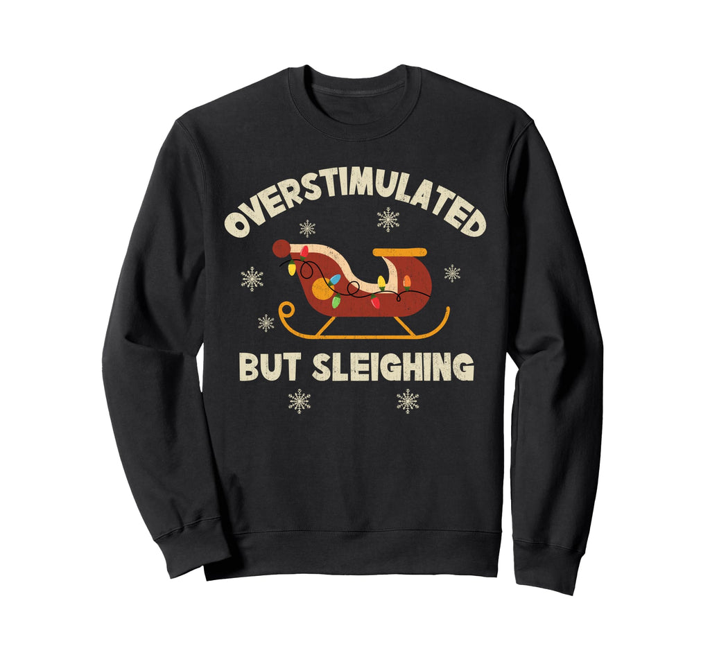 Overstimulated But Sleighing Sweatshirt - Streetwear Style for Adults - T-Shirt, Sweatshirt, Hoodie