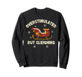 Overstimulated But Sleighing Sweatshirt - Streetwear Style for Adults - T-Shirt, Sweatshirt, Hoodie