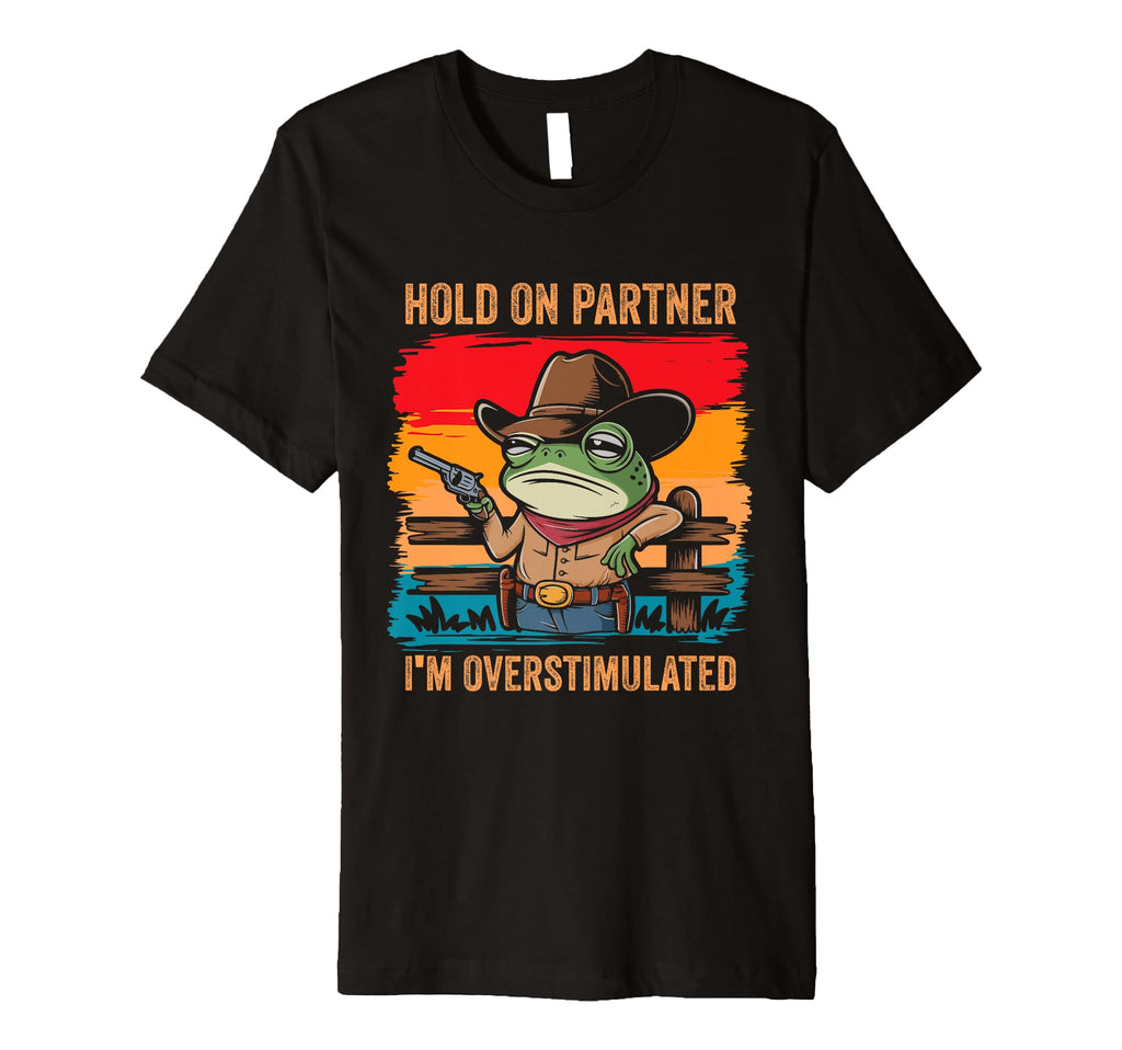 Hold Partner Im Overstimulated Cowboy T-Shirt - Fun Novelty Design Unisex - T-Shirt, Sweatshirt, Hoodie