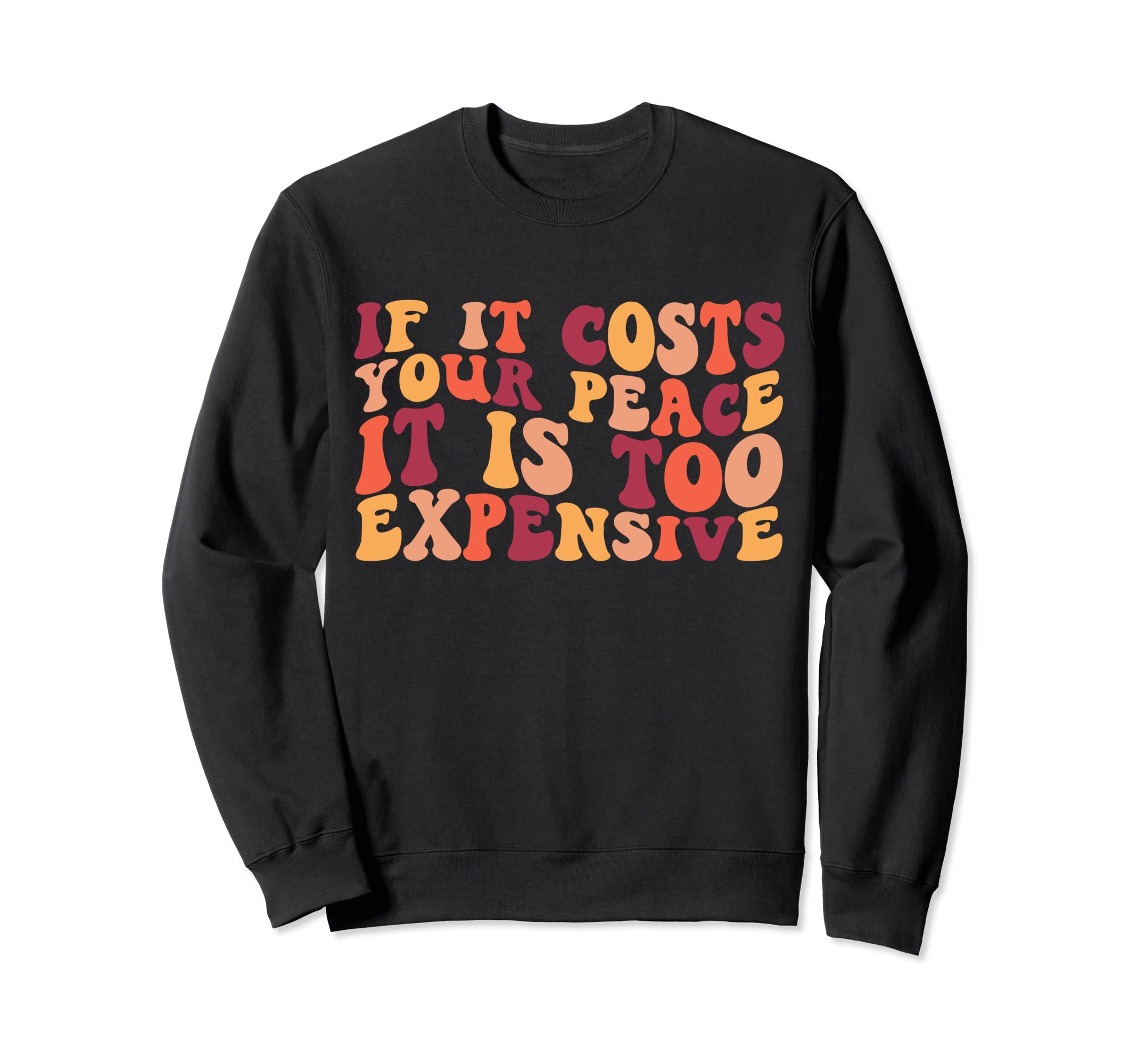 If It Costs Your Peace Its Too Sweatshirt - Trendy Graphic Men Women - T-Shirt, Sweatshirt, Hoodie