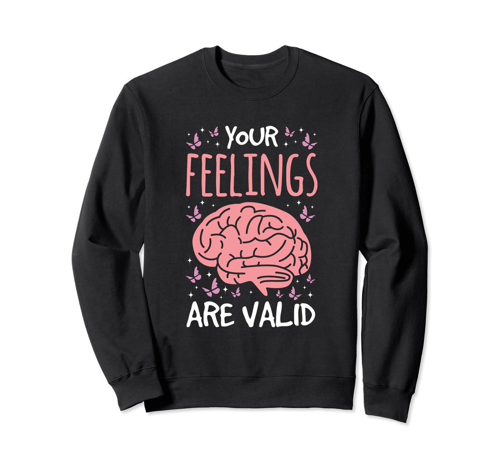 Your Feelings Are Valid Depression Sweatshirt - Graphic Print Men Women - T-Shirt, Sweatshirt, Hoodie
