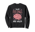 Your Feelings Are Valid Depression Sweatshirt - Graphic Print Men Women - T-Shirt, Sweatshirt, Hoodie