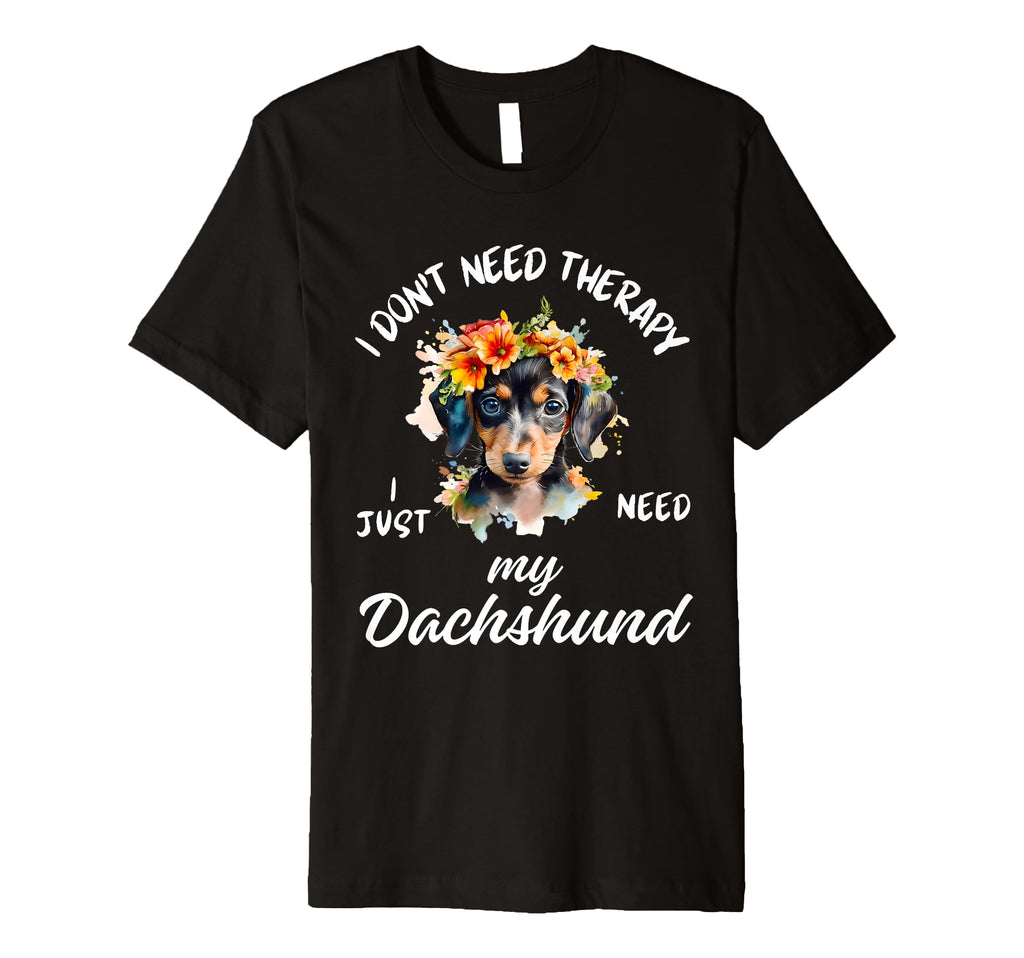 Dachshund Lover I Just Need My Dachshund Dog T-Shirt - Graphic Print Unisex - T-Shirt, Sweatshirt, Hoodie