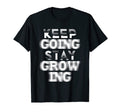 Keep Going Stay Growing Motivational T-Shirt - Streetwear Style Unisex - T-Shirt, Sweatshirt, Hoodie