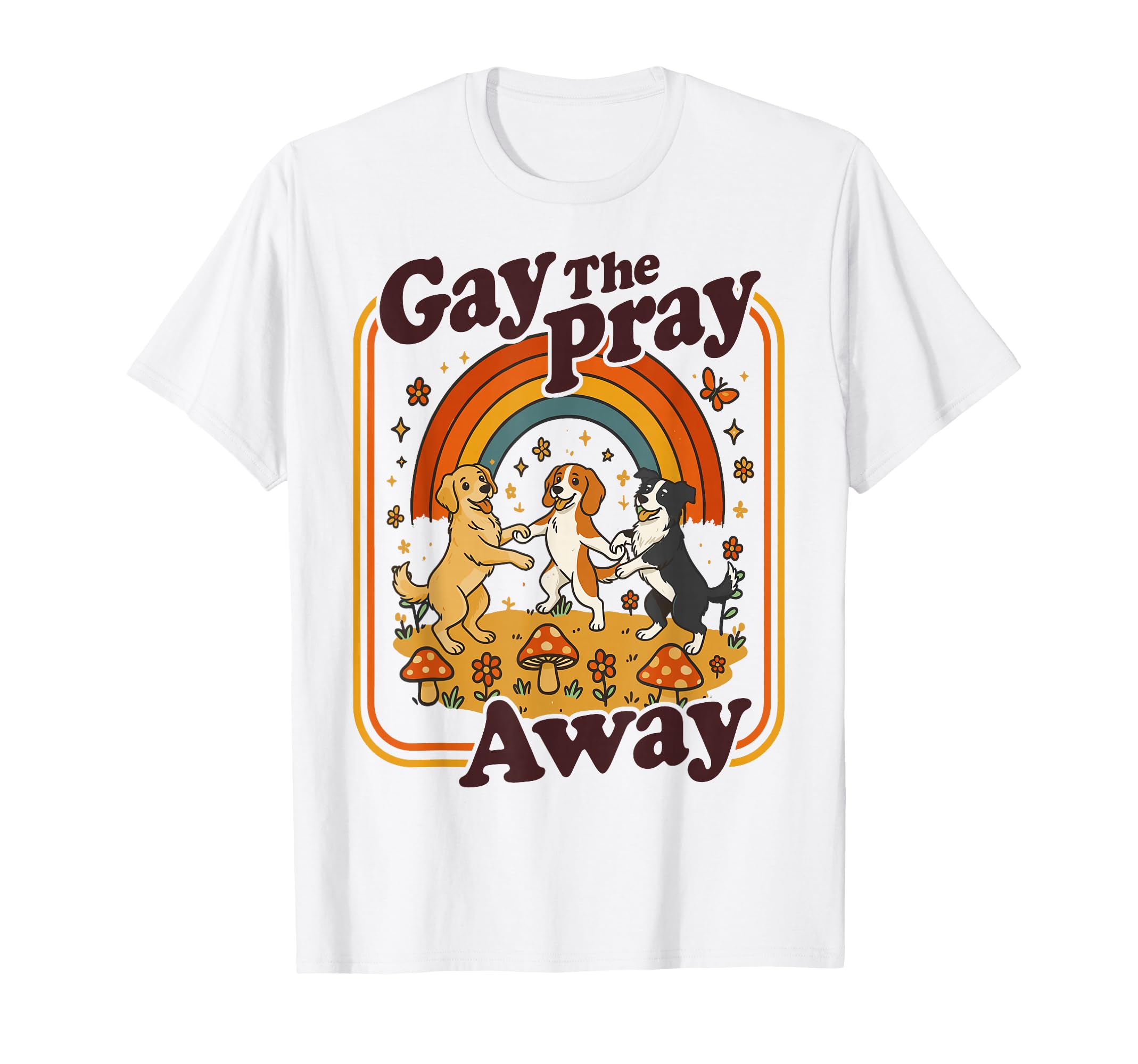 Gay Pray Away Funny Queer Dogs Rainbow T-Shirt - Novelty Apparel Men Women - T-Shirt, Sweatshirt, Hoodie