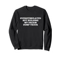 Overstimulated But Building My Dream Sweatshirt - Unique Graphic Unisex - T-Shirt, Sweatshirt, Hoodie