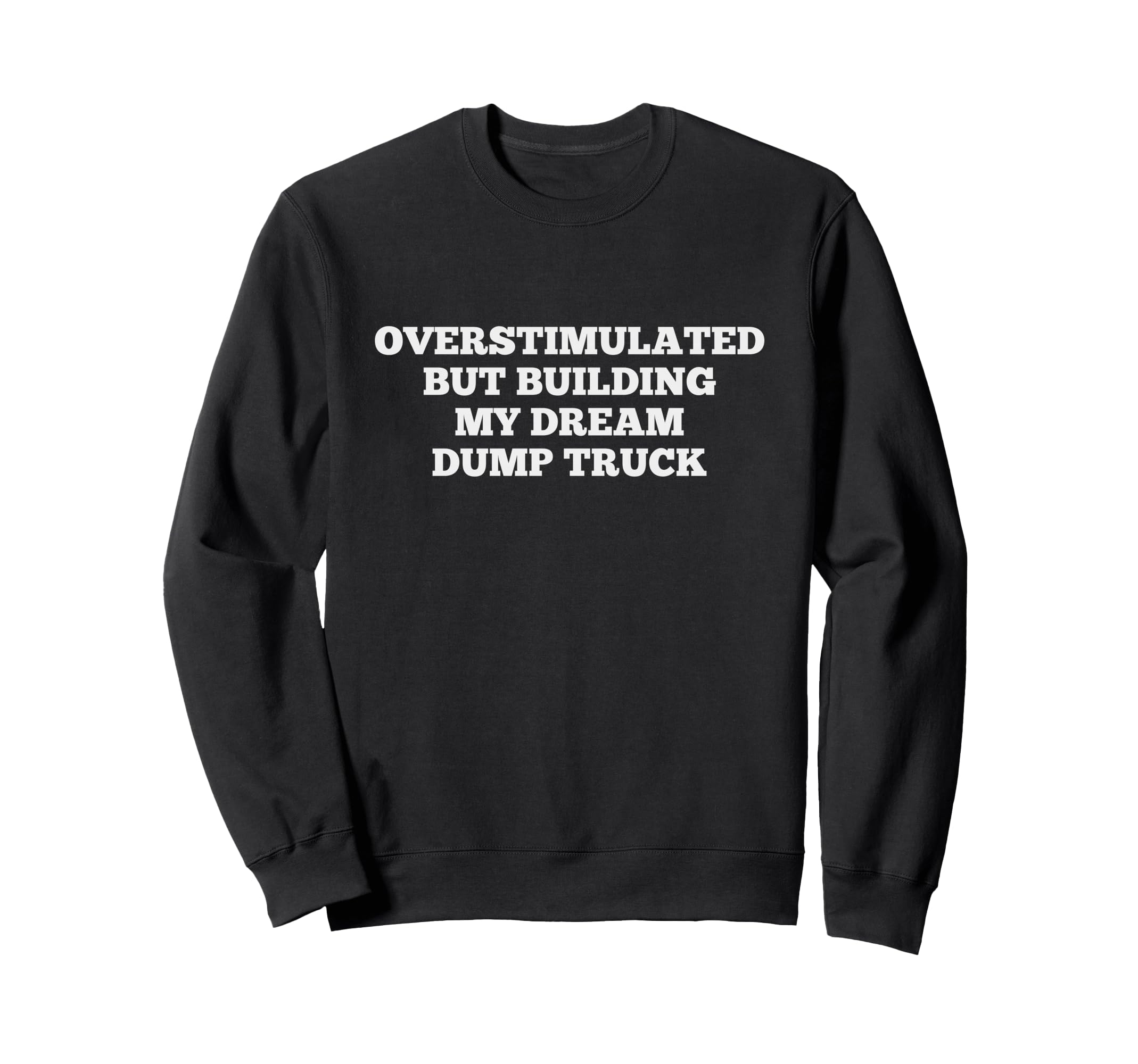 Overstimulated But Building My Dream Sweatshirt - Unique Graphic Unisex - T-Shirt, Sweatshirt, Hoodie