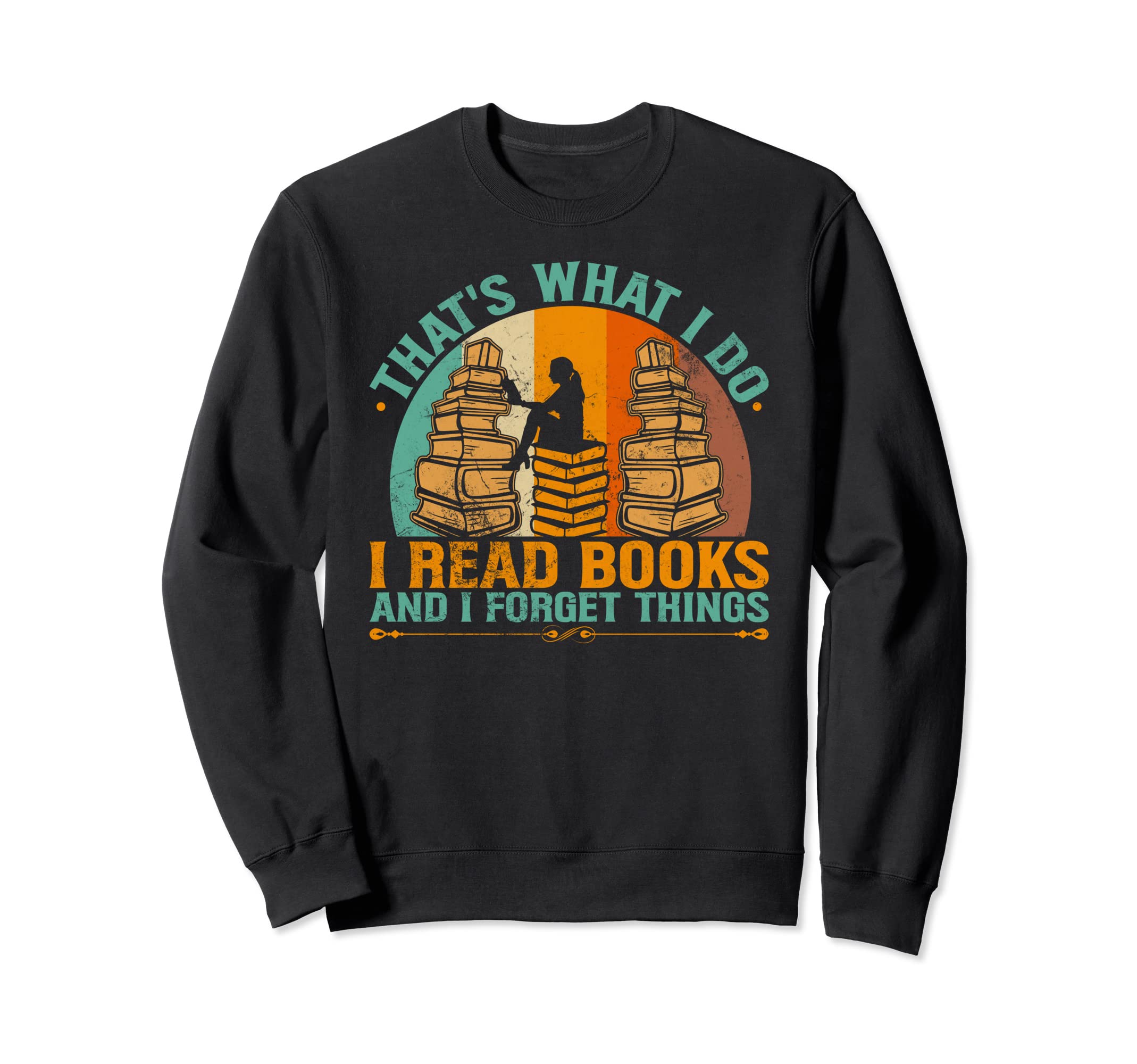 Thats What I Do Read Books And I Forget Sweatshirt - Unique Graphic Unisex - T-Shirt, Sweatshirt, Hoodie