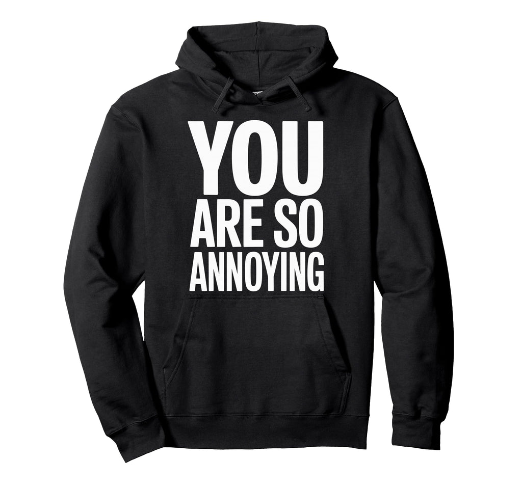 You Are So Annoying Playful Banter Friend Hoodie - Graphic Print for Adults - T-Shirt, Sweatshirt, Hoodie