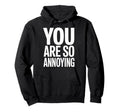 You Are So Annoying Playful Banter Friend Hoodie - Graphic Print for Adults - T-Shirt, Sweatshirt, Hoodie