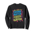 Drink Water Stay Hydrated While You Sweatshirt - Trendy Graphic Men Women - T-Shirt, Sweatshirt, Hoodie