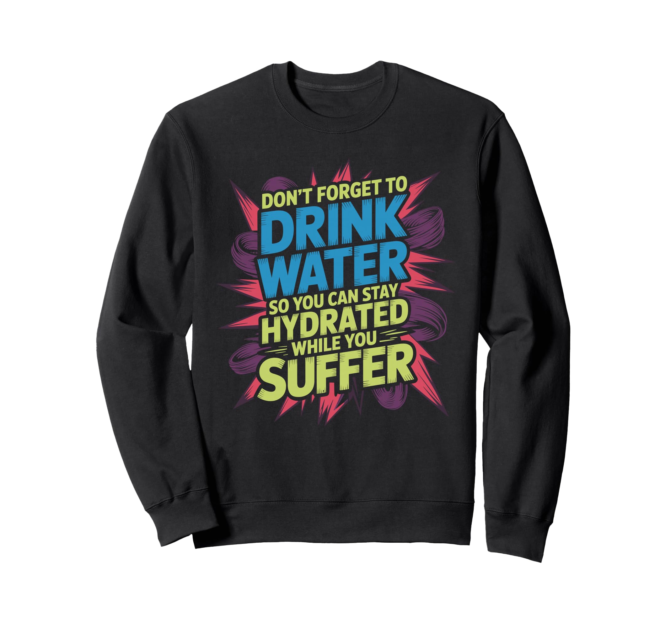 Drink Water Stay Hydrated While You Sweatshirt - Trendy Graphic Men Women - T-Shirt, Sweatshirt, Hoodie