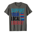 Support Your Local Library Funny Book T-Shirt - Streetwear Style Unisex - T-Shirt, Sweatshirt, Hoodie
