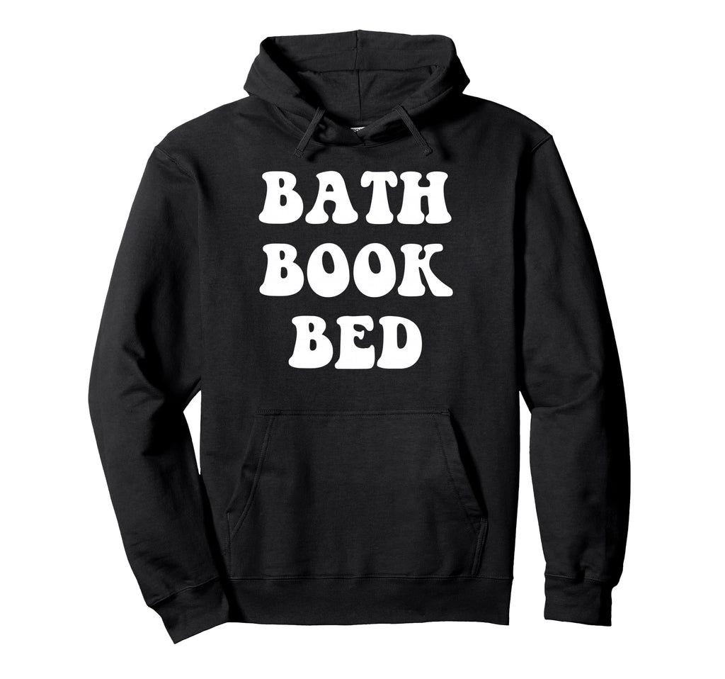 Bath Book Bed Book Lover Self Care Hoodie - Novelty Apparel for Adults - T-Shirt, Sweatshirt, Hoodie