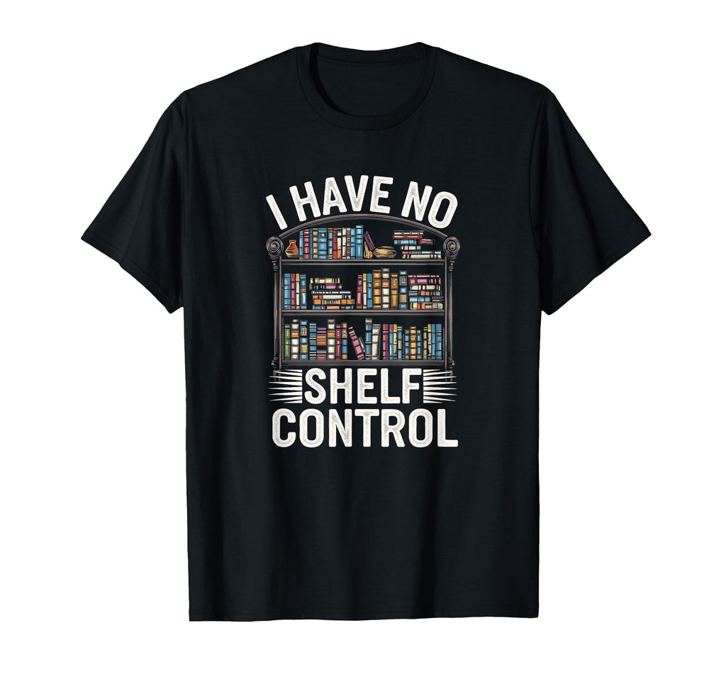 I Have No Shelf Control Book Lover T-Shirt - Unique Graphic Men Women - T-Shirt, Sweatshirt, Hoodie
