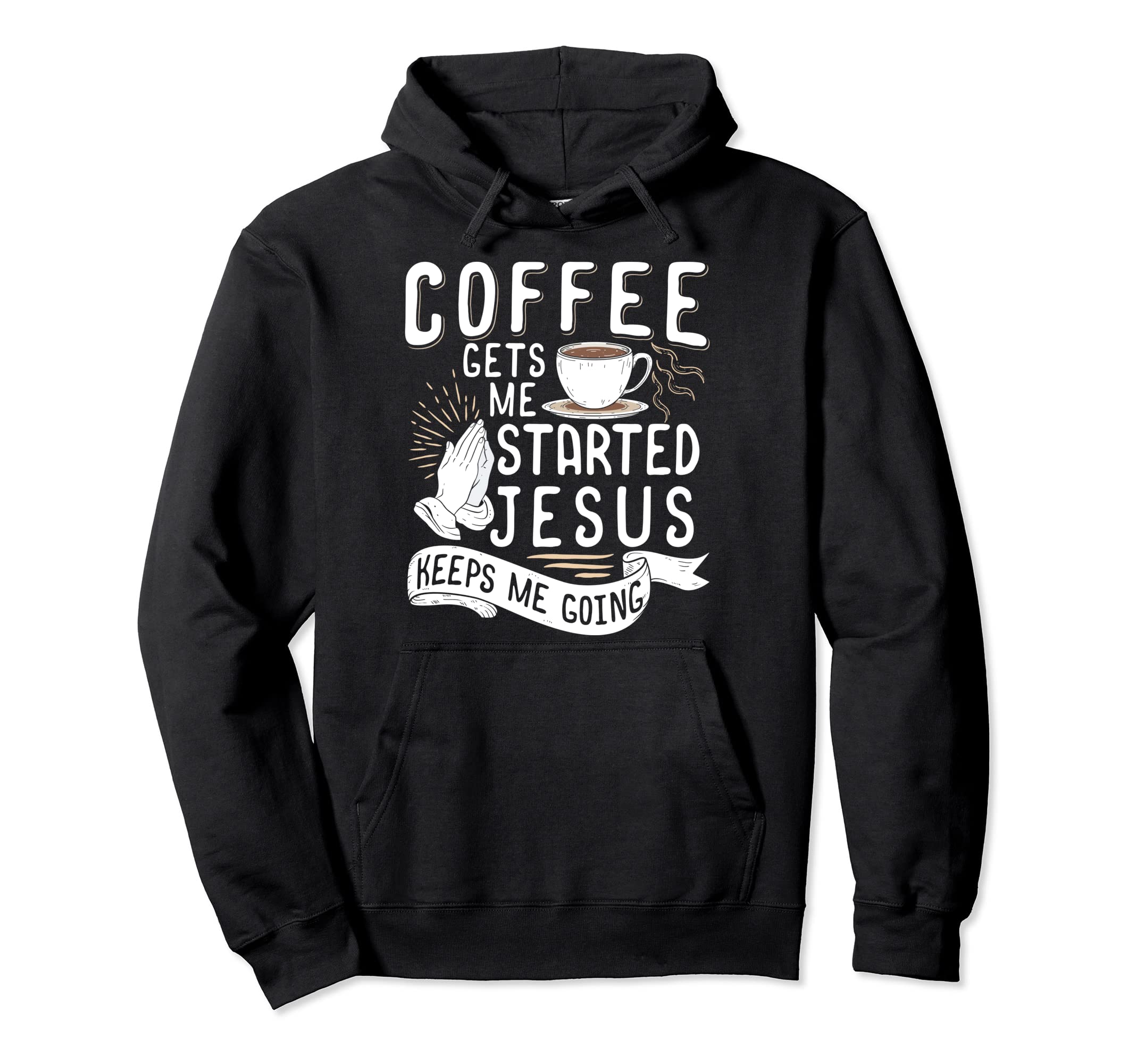 Coffee Gets Me Started Jesus Keeps Me Hoodie - Novelty Apparel for Adults - T-Shirt, Sweatshirt, Hoodie