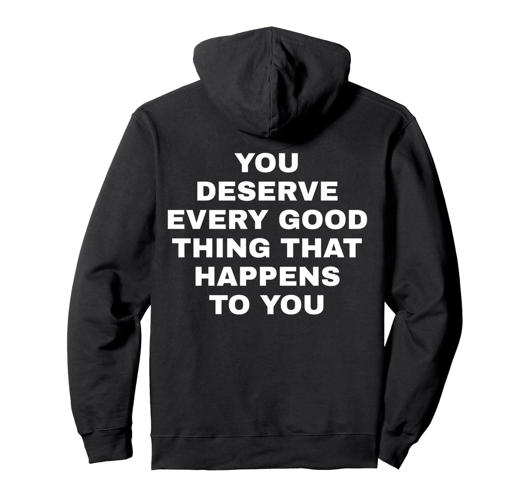 You Deserve Every Good That Happens Hoodie - Fun Novelty Design for Adults - T-Shirt, Sweatshirt, Hoodie