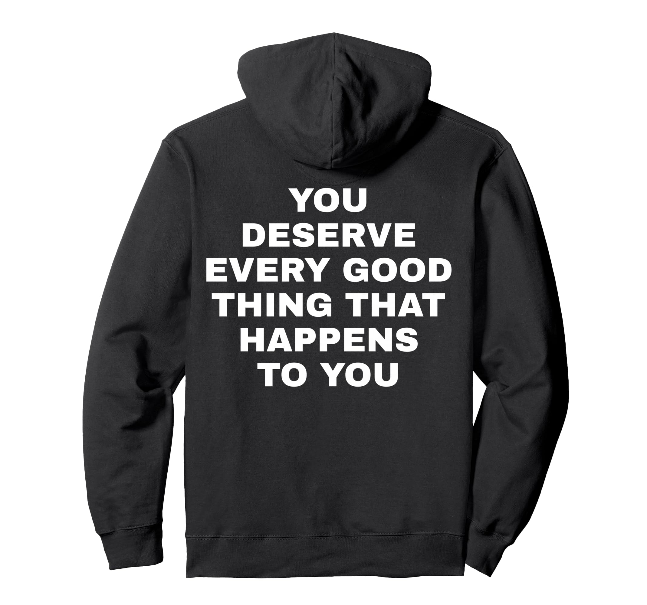 You Deserve Every Good That Happens Hoodie - Fun Novelty Design for Adults - T-Shirt, Sweatshirt, Hoodie