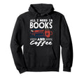 All I Need Is Books And Coffee Lover Hoodie - Fun Novelty Design Unisex - T-Shirt, Sweatshirt, Hoodie