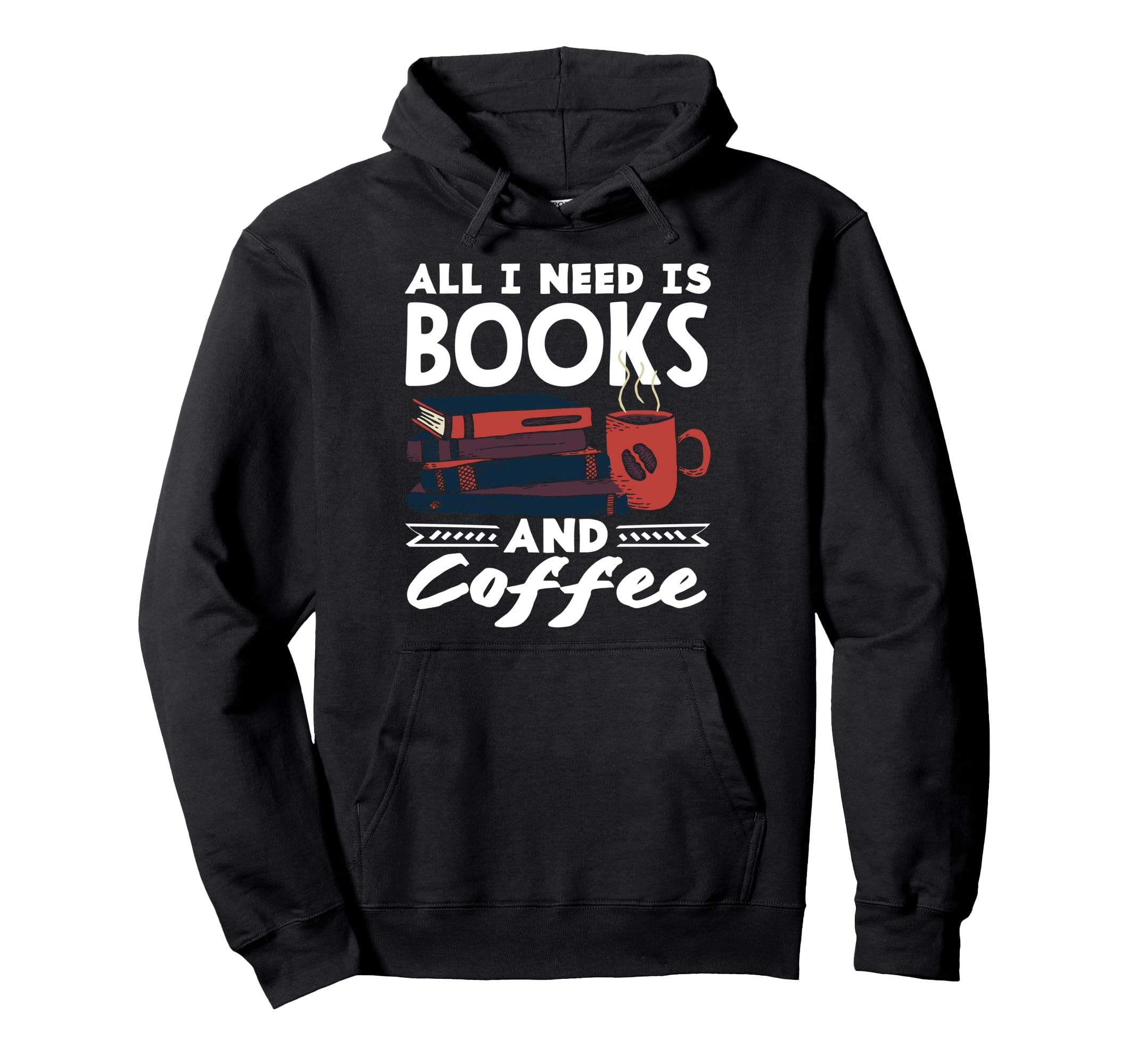 All I Need Is Books And Coffee Lover Hoodie - Fun Novelty Design Unisex - T-Shirt, Sweatshirt, Hoodie