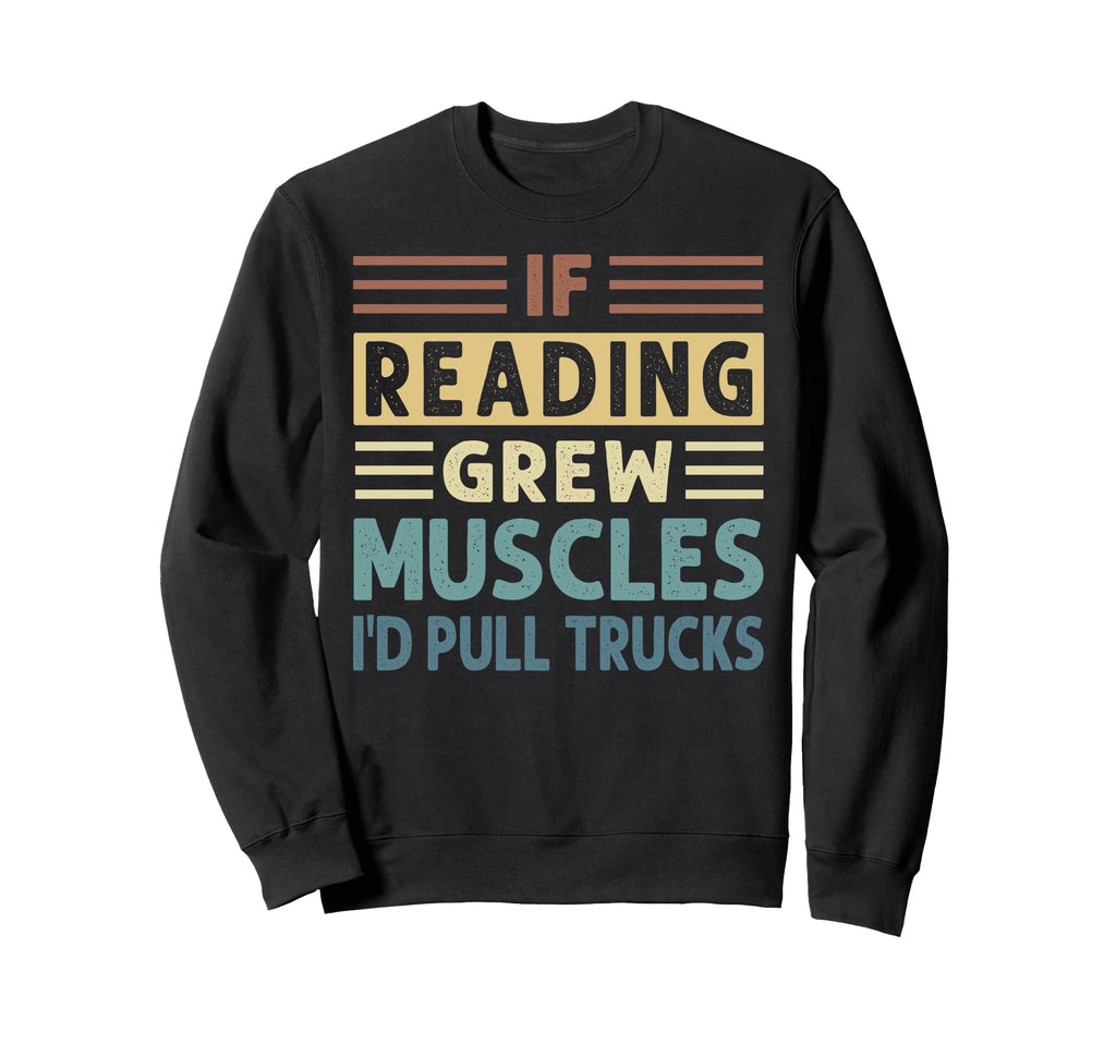 If Reading Grew Muscles Id Pull Sweatshirt - Streetwear Style for Adults - T-Shirt, Sweatshirt, Hoodie