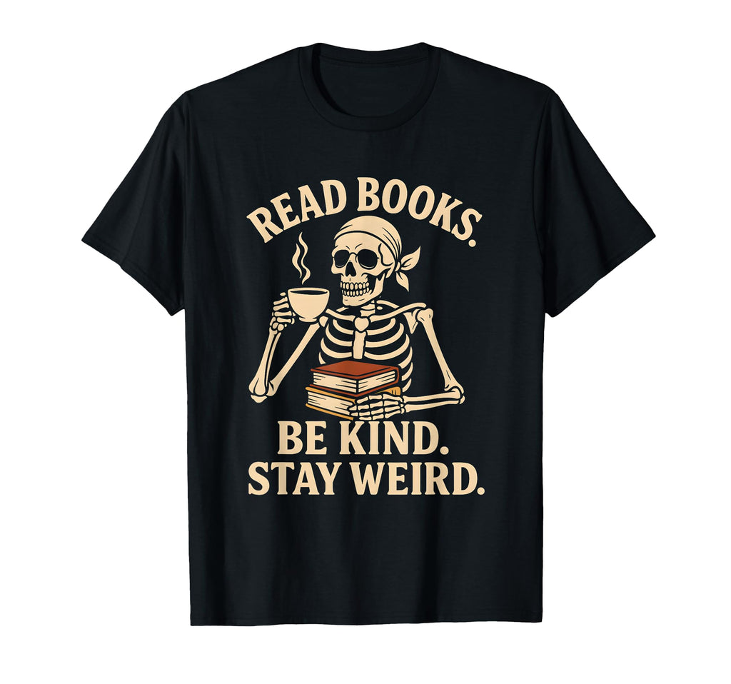 Read Books Be Kind Stay Weird Skeleton T-Shirt - Fun Novelty Design Unisex - T-Shirt, Sweatshirt, Hoodie