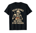 Read Books Be Kind Stay Weird Skeleton T-Shirt - Fun Novelty Design Unisex - T-Shirt, Sweatshirt, Hoodie