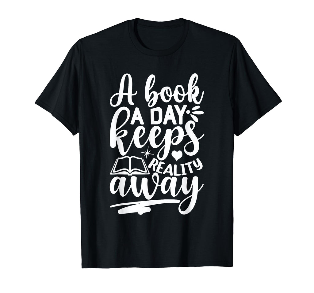 Book Day Keeps Reality Away Book Readers T-Shirt - Novelty Apparel Unisex - T-Shirt, Sweatshirt, Hoodie