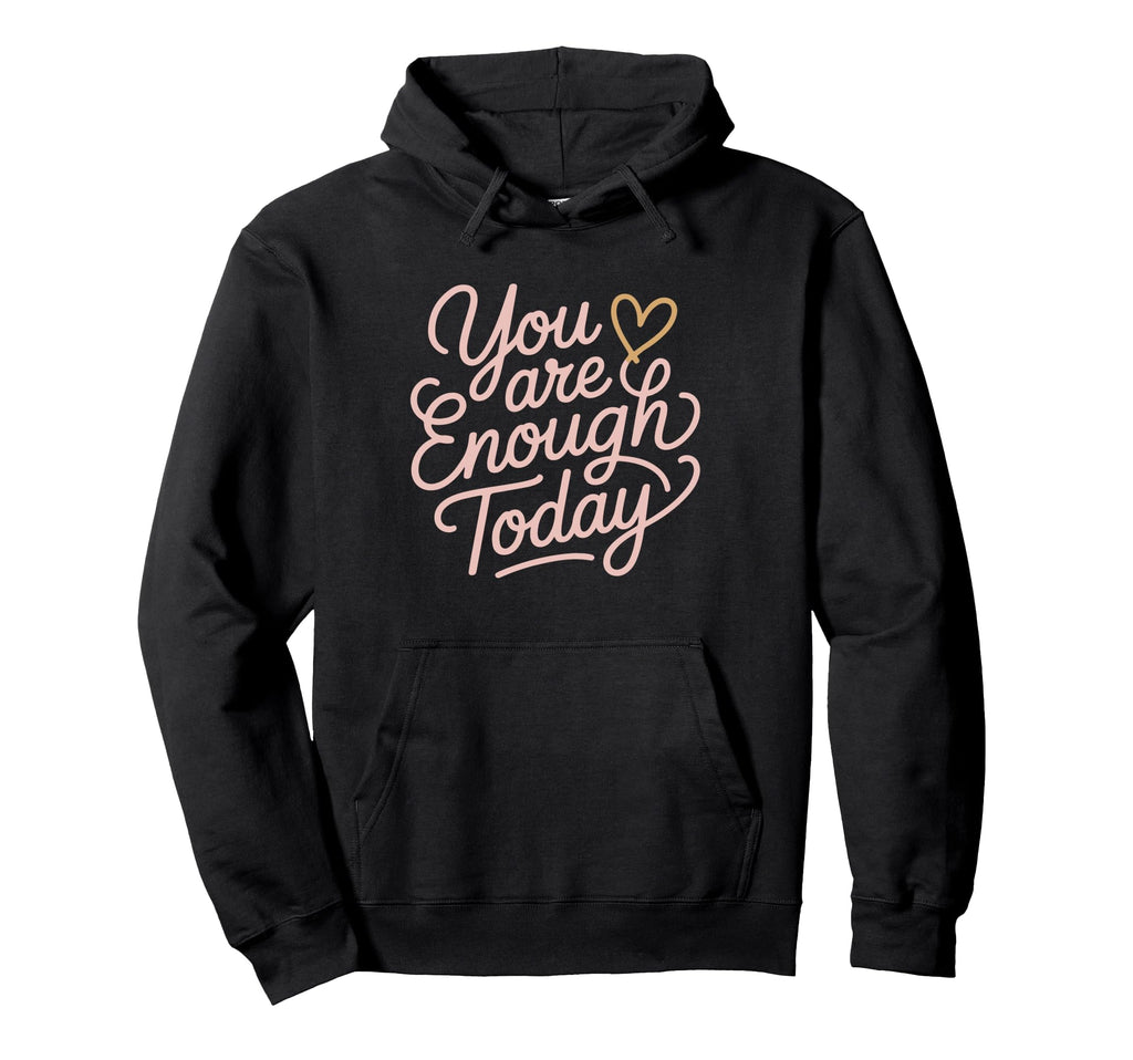 You Are Enough Today Self Love Hoodie - Aesthetic Graphic Men Women - T-Shirt, Sweatshirt, Hoodie