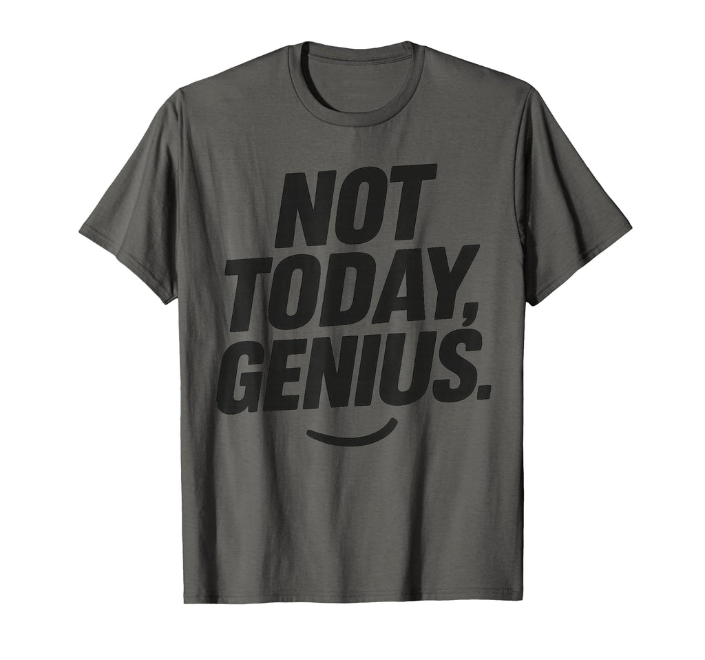 Funny Sarcastic Not Today Genius T-Shirt - Streetwear Style Men Women - T-Shirt, Sweatshirt, Hoodie
