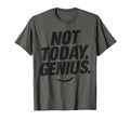Funny Sarcastic Not Today Genius T-Shirt - Streetwear Style Men Women - T-Shirt, Sweatshirt, Hoodie