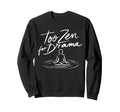 Too Zen Drama Enso Sarcastic Sweatshirt - Graphic Print Men Women - T-Shirt, Sweatshirt, Hoodie