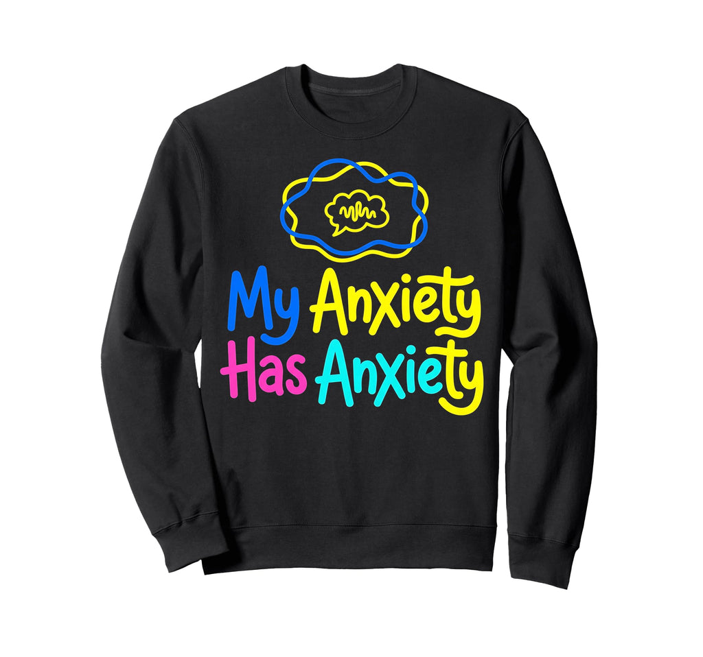 My Anxiety Has Anxiety Mental Health Sweatshirt - Graphic Print Unisex - T-Shirt, Sweatshirt, Hoodie