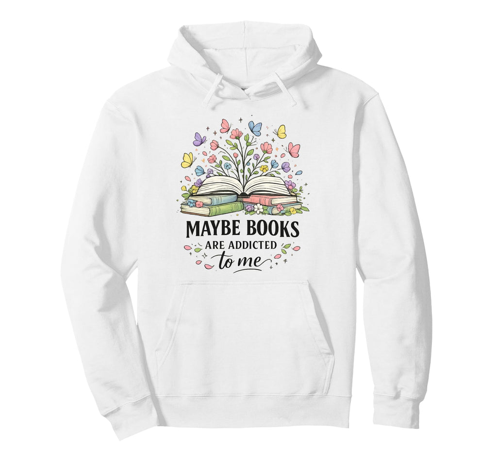 Maybe Books Are Addicted To Me Readers Hoodie - Streetwear Style Unisex - T-Shirt, Sweatshirt, Hoodie