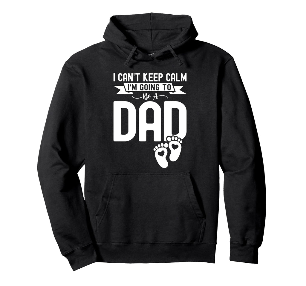 I Cant Keep Calm Im Going To Be Dad First Hoodie - Graphic Print Unisex - T-Shirt, Sweatshirt, Hoodie