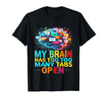 My Brain Has Too Many Tabs Open T-Shirt - Graphic Print Unisex - T-Shirt, Sweatshirt, Hoodie