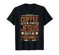 Coffee Gets Me Started Jesus Keeps Me Going T-Shirt - Trendy Graphic Unisex - T-Shirt, Sweatshirt, Hoodie