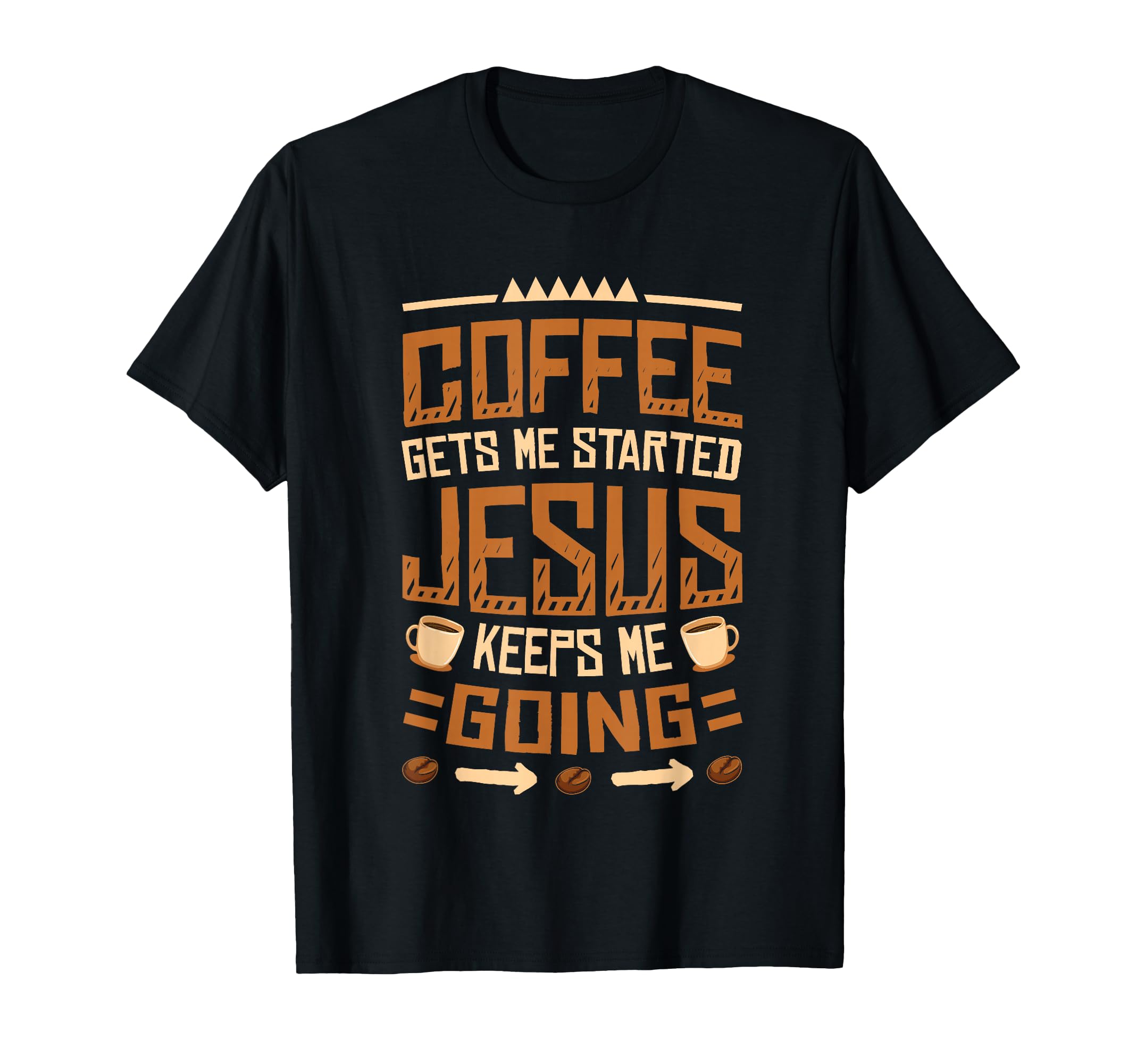 Coffee Gets Me Started Jesus Keeps Me Going T-Shirt - Trendy Graphic Unisex - T-Shirt, Sweatshirt, Hoodie