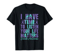 I Have Time To Listen Life Matters T-Shirt - Unique Graphic Men Women - T-Shirt, Sweatshirt, Hoodie